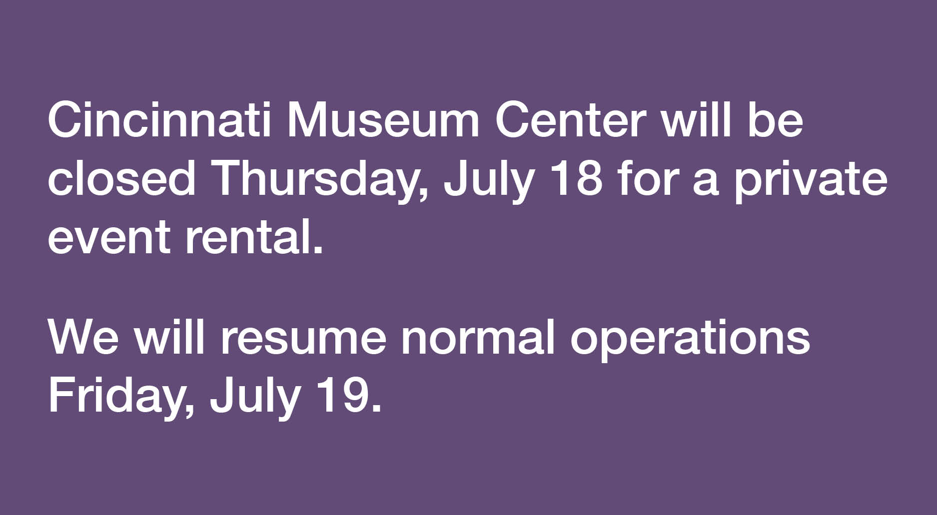 Cincinnati Museum Center will be closed Thursday, July 18 for a private event rental. We will resume normal operations Friday, July 19.